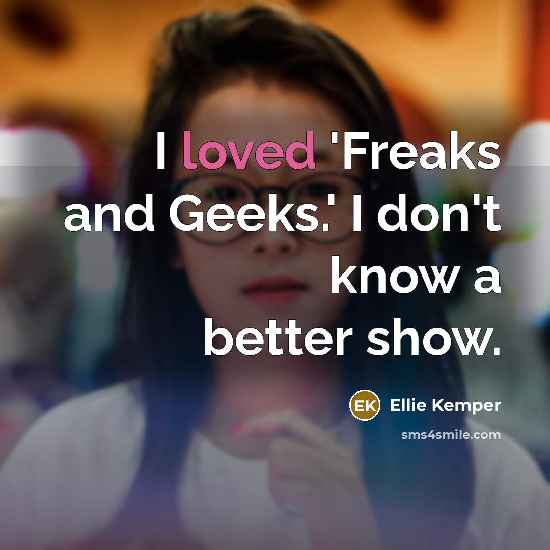 “I loved 'Freaks and Geeks.' I don't know a better…” quote by Ellie Kemper