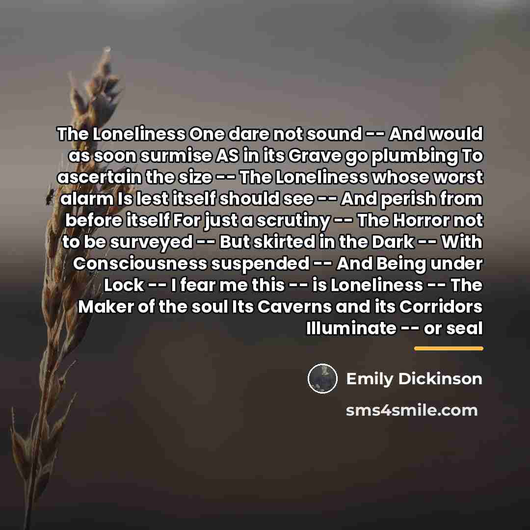 “The Loneliness One dare not sound -- And would as…” quote by Emily Dickinson