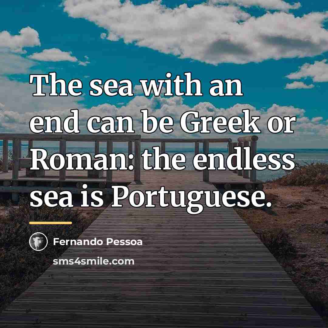 “The sea with an end can be Greek or Roman:…” quote by Fernando Pessoa
