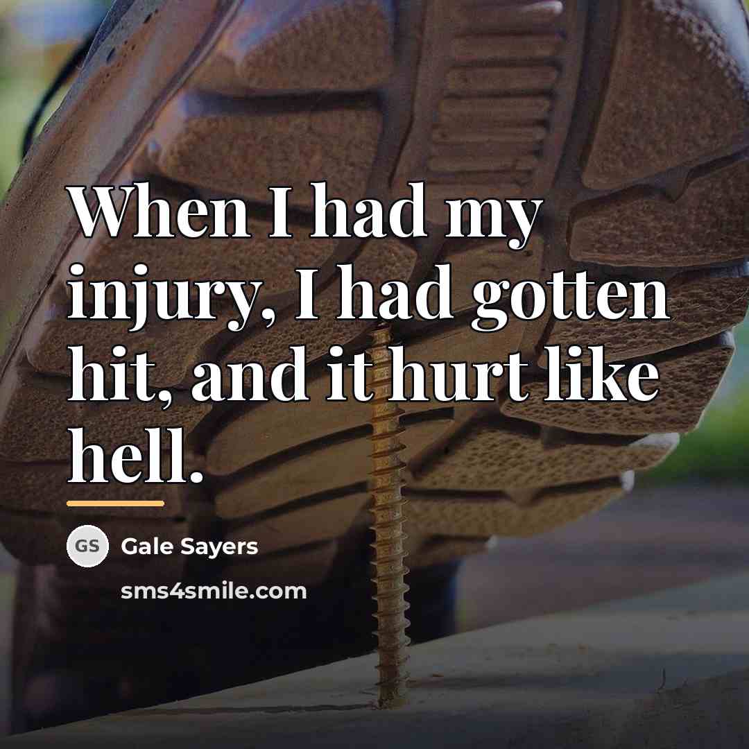 “When I had my injury, I had gotten hit, and…” quote by Gale Sayers