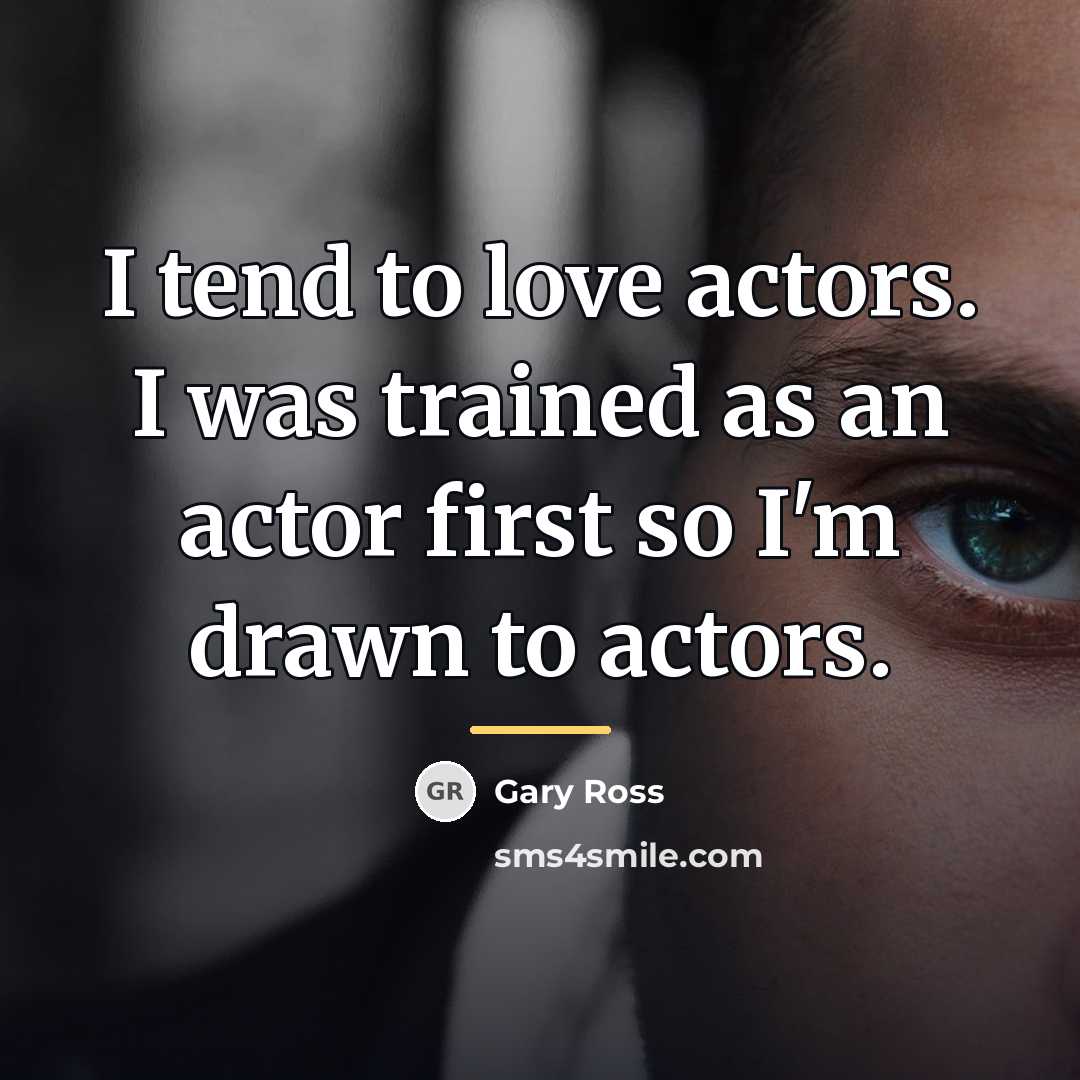 “I tend to love actors. I was trained as an…” quote by Gary Ross