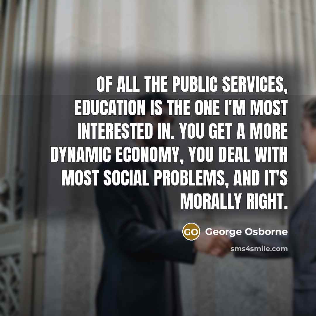 “Of all the public services, education is the one I'm…” quote by George Osborne