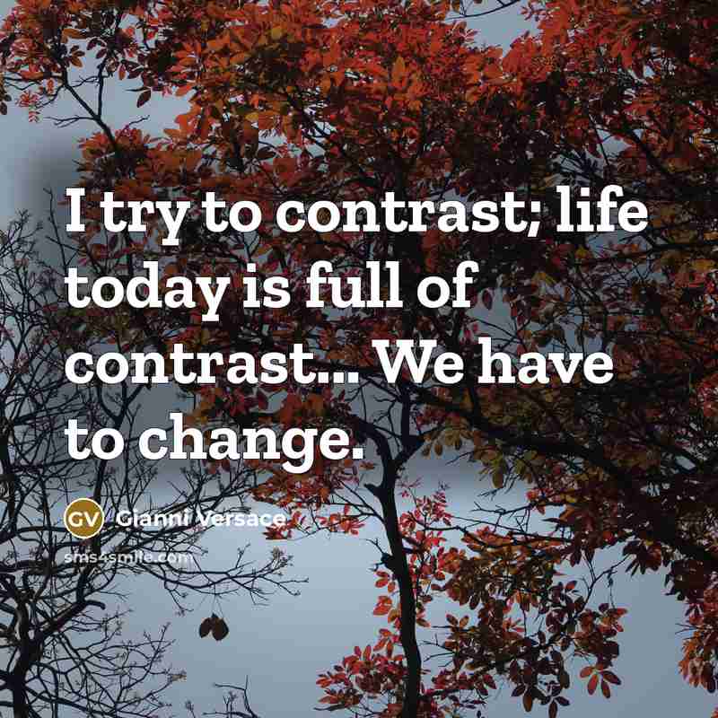 “I try to contrast; life today is full of contrast...…” quote by Gianni Versace