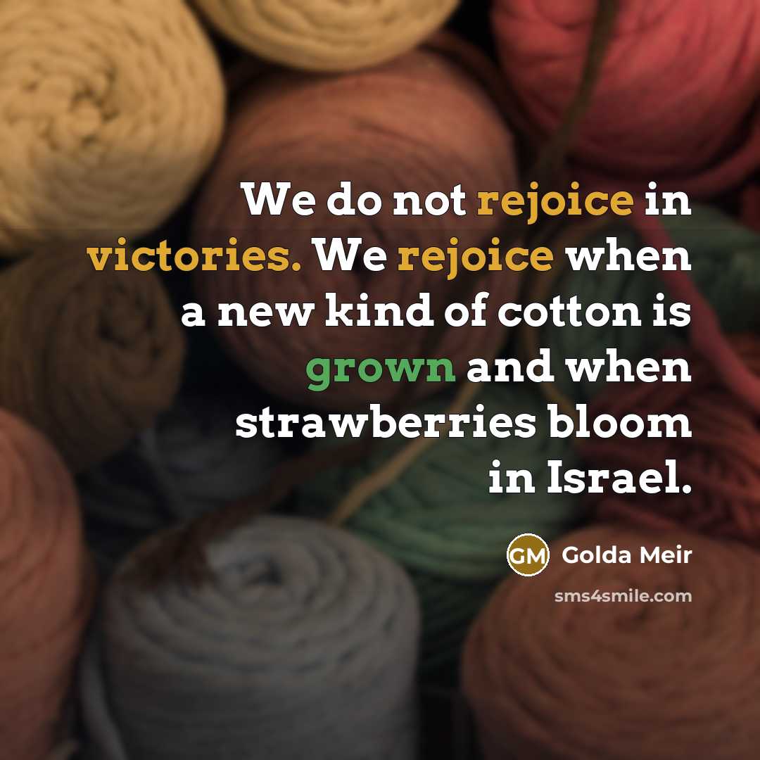 “We do not rejoice in victories. We rejoice when a…” quote by Golda Meir