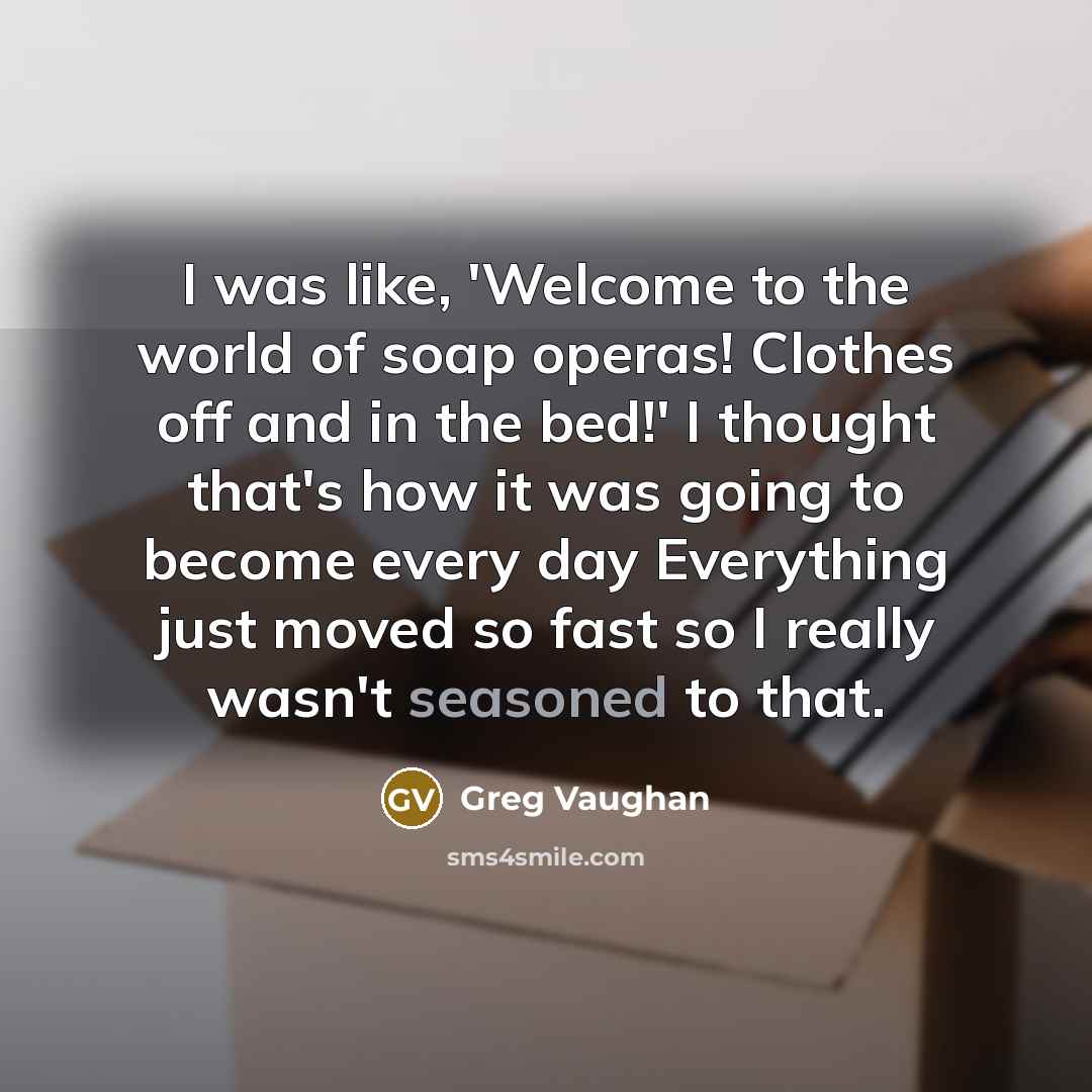 “I was like, 'Welcome to the world of soap operas!…” quote by Greg Vaughan