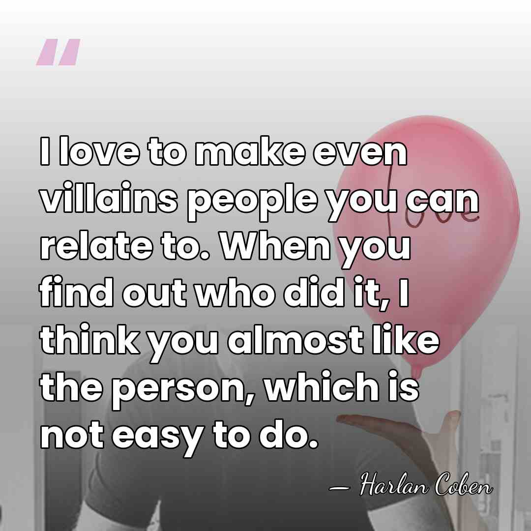 I love to make even villains people you can relate to. When&hellip; - Harlan Coben