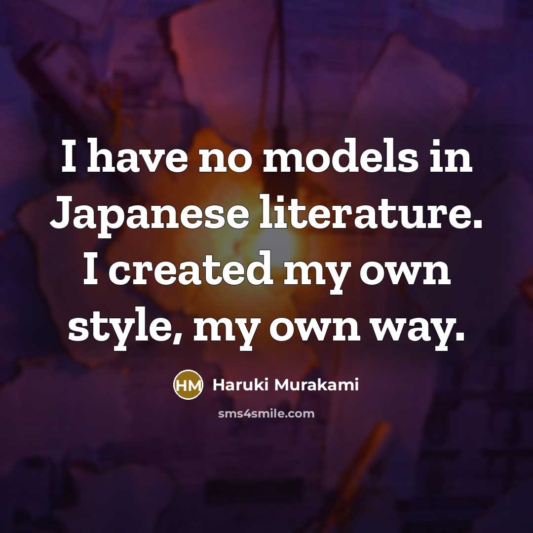 “I have no models in Japanese literature. I created my…” quote by Haruki Murakami