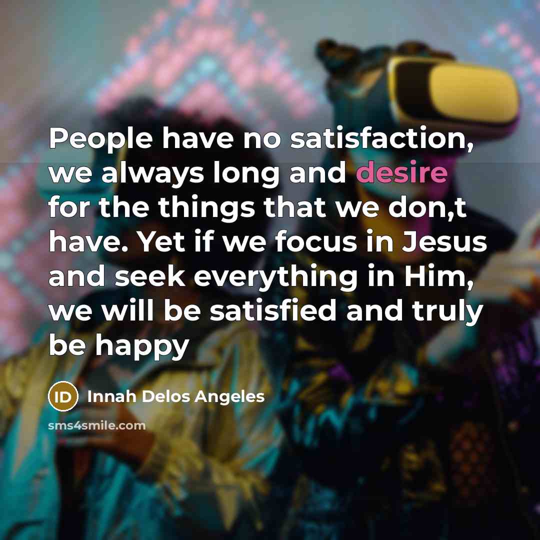 “People have no satisfaction, we always long and desire for…” quote by Innah Delos Angeles