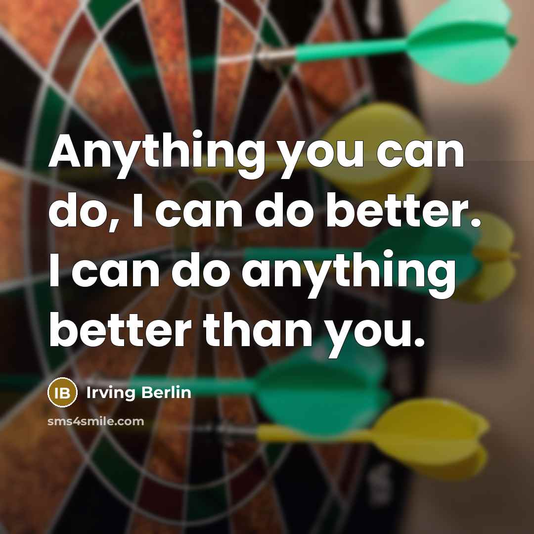 “Anything you can do, I can do better. I can…” quote by Irving Berlin