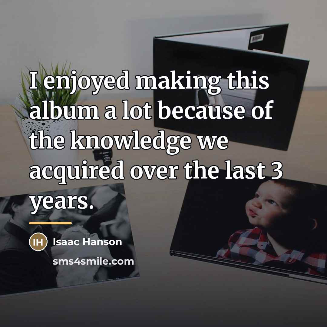 “I enjoyed making this album a lot because of the…” quote by Isaac Hanson