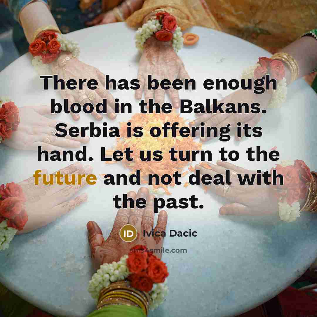 “There has been enough blood in the Balkans. Serbia is…” quote by Ivica Dacic