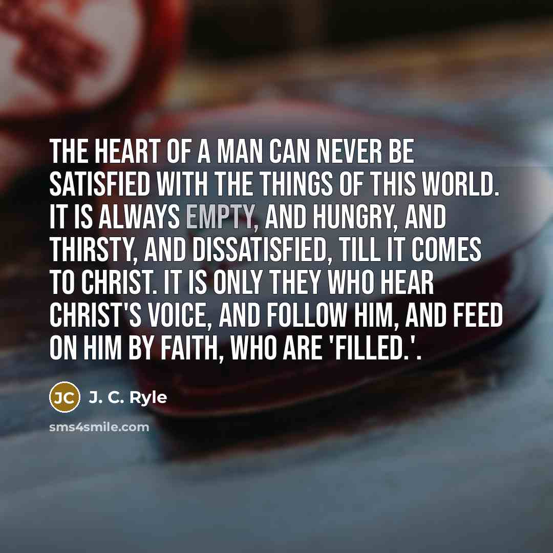 “The heart of a man can never be satisfied with…” quote by J. C. Ryle