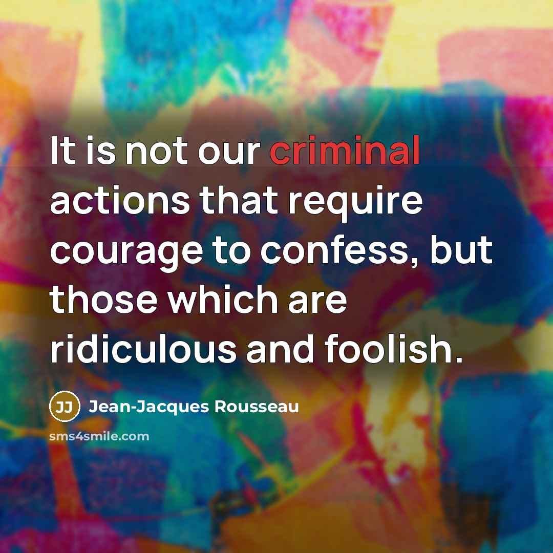 “It is not our criminal actions that require courage to…” quote by Jean-Jacques Rousseau