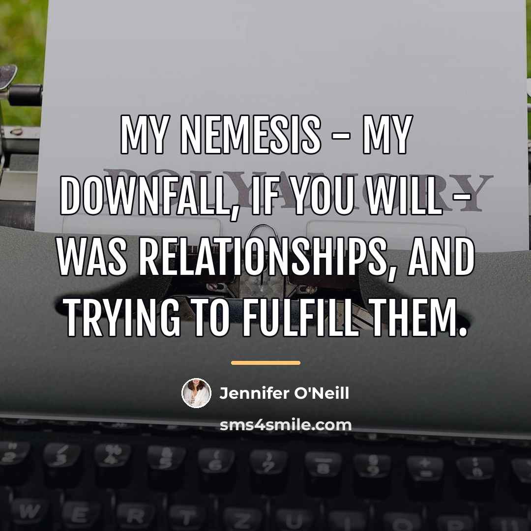 “My nemesis - my downfall, if you will - was…” quote by Jennifer O'Neill