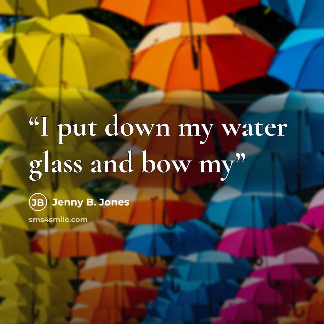 “I put down my water glass and bow my” quote by Jenny B. Jones