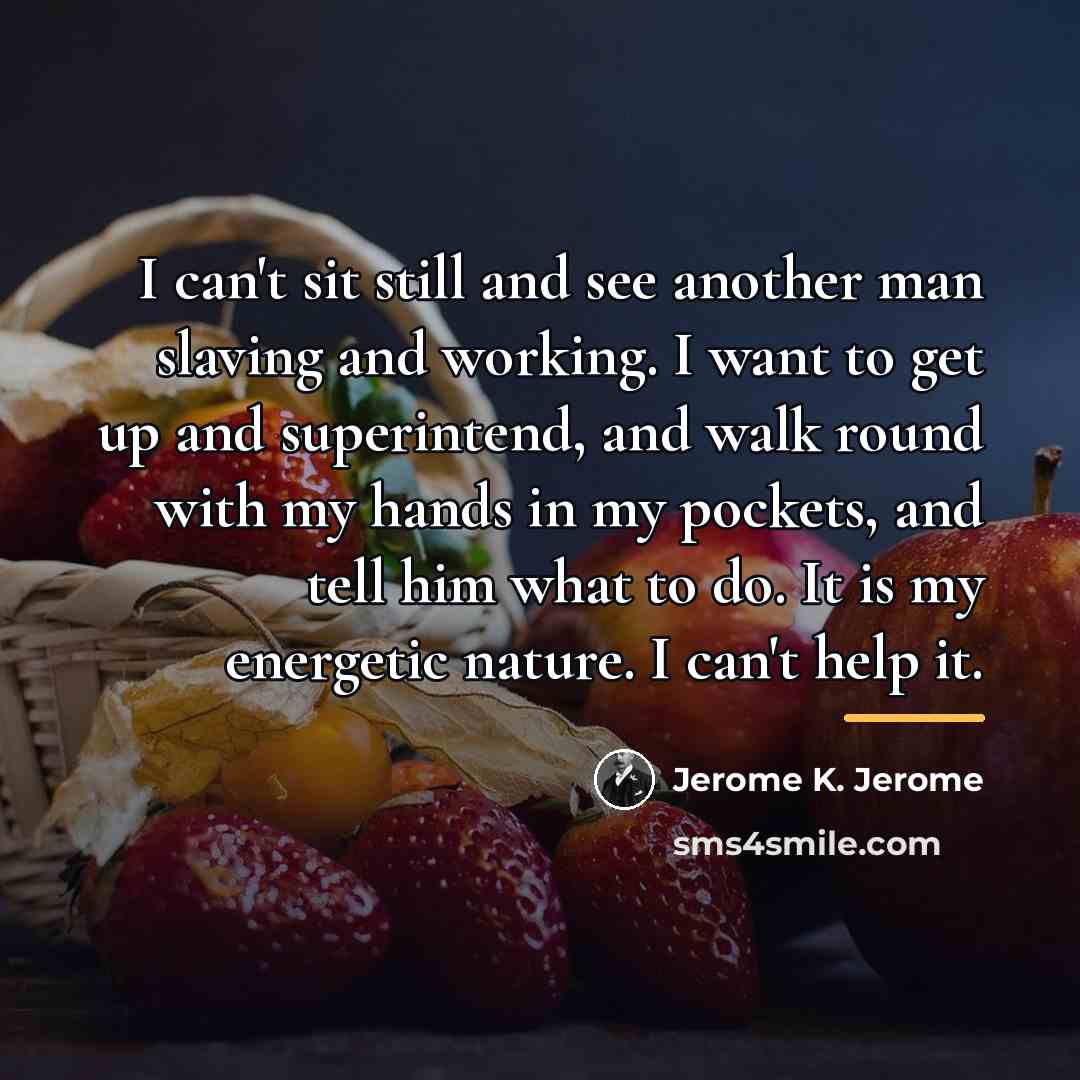 “I can't sit still and see another man slaving and…” quote by Jerome K. Jerome