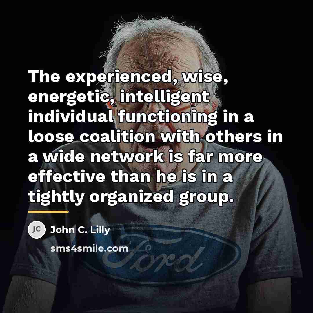 “The experienced, wise, energetic, intelligent individual functioning in a loose…” quote by John C. Lilly