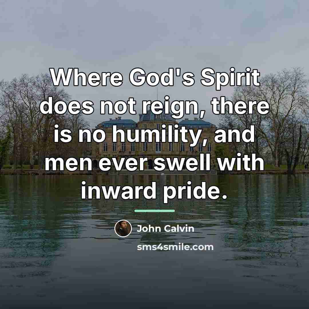 “Where God's Spirit does not reign, there is no humility,…” quote by John Calvin