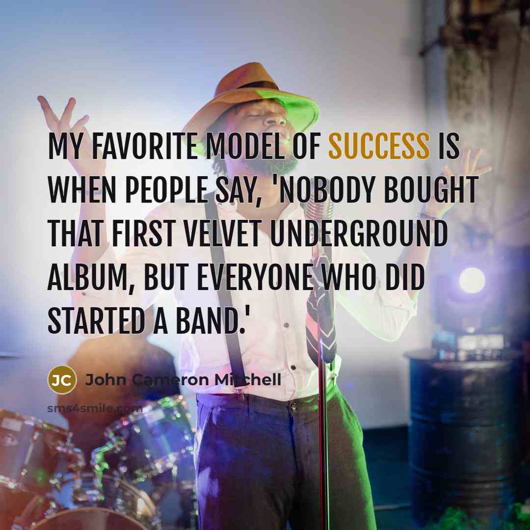 “My favorite model of success is when people say, 'Nobody…” quote by John Cameron Mitchell