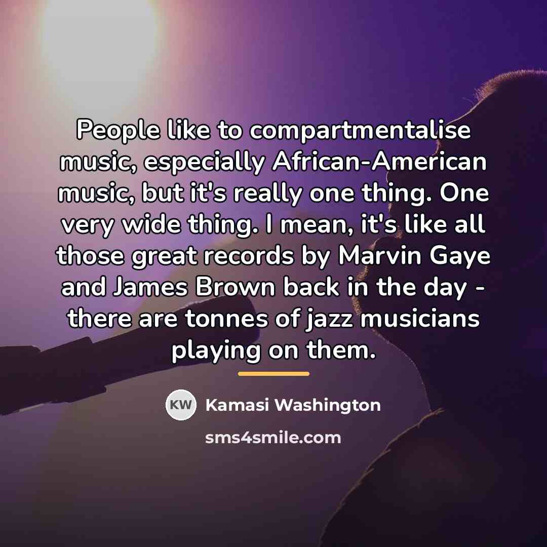 “People like to compartmentalise music, especially African-American music, but it's…” quote by Kamasi Washington