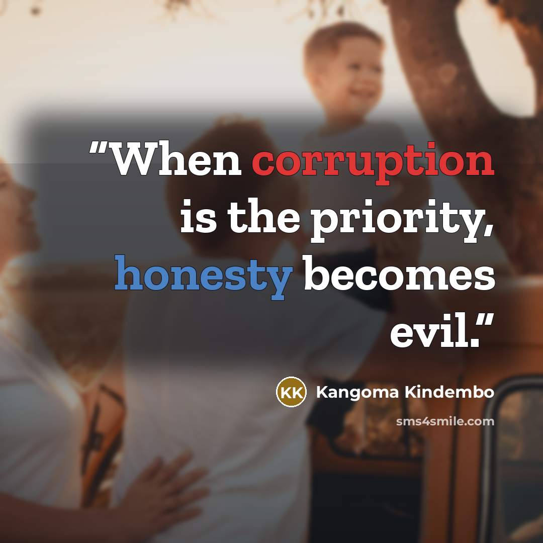 “When corruption is the priority, honesty becomes evil.” quote by Kangoma Kindembo
