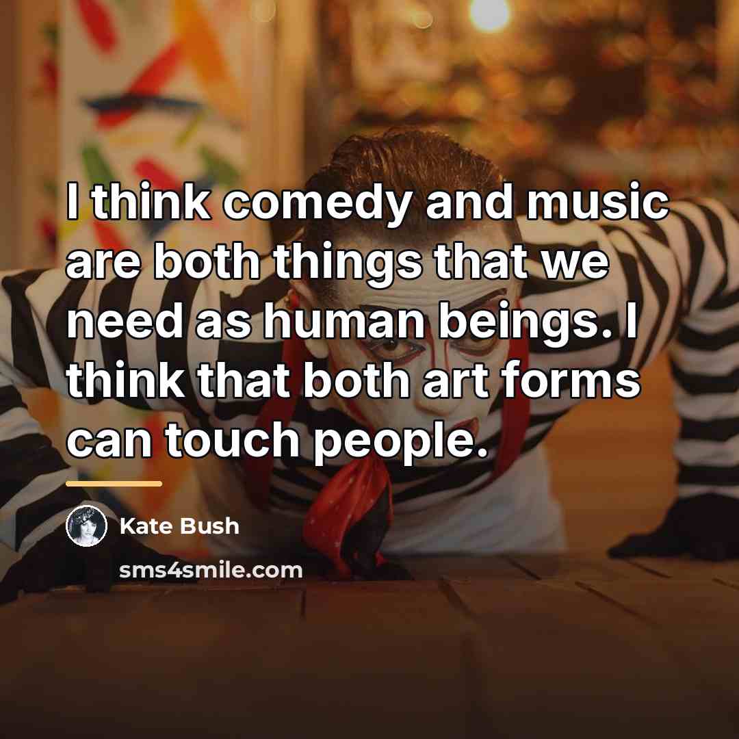 “I think comedy and music are both things that we…” quote by Kate Bush