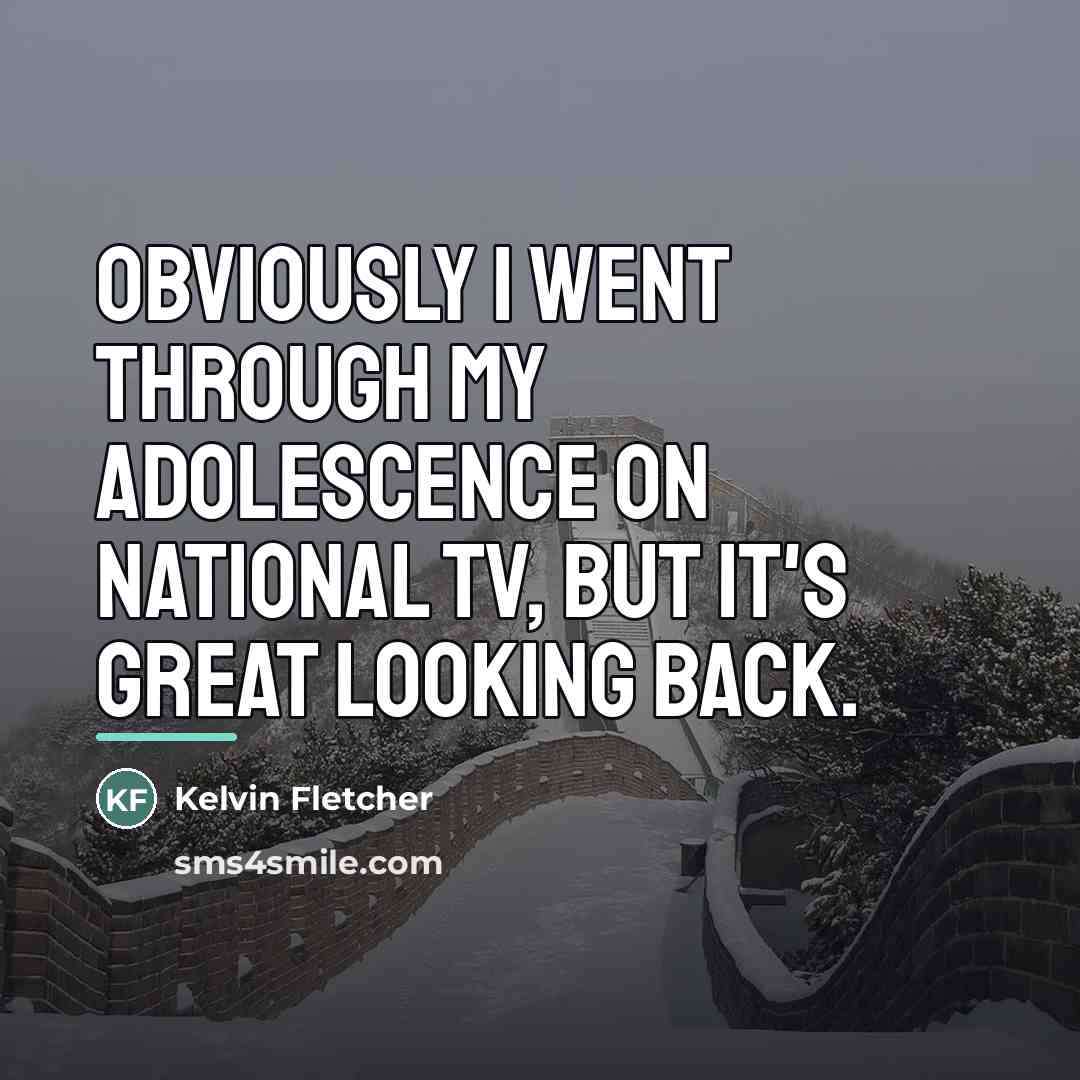 “Obviously I went through my adolescence on national TV, but…” quote by Kelvin Fletcher