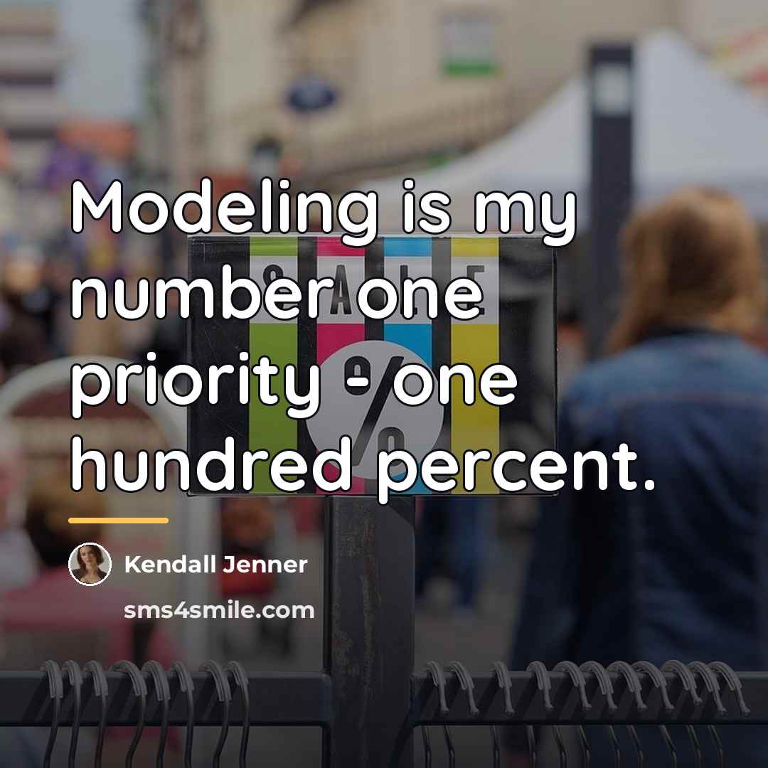 “Modeling is my number one priority - one hundred percent.…” quote by Kendall Jenner