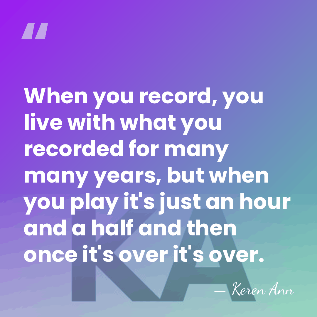 When you record, you live with what you recorded for many many&hellip; - Keren Ann