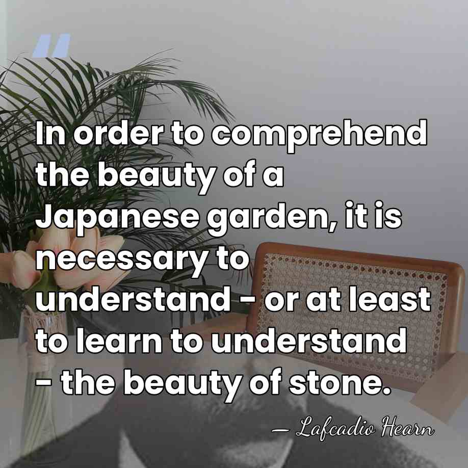 In order to comprehend the beauty of a Japanese garden, it is&hellip; - Lafcadio Hearn