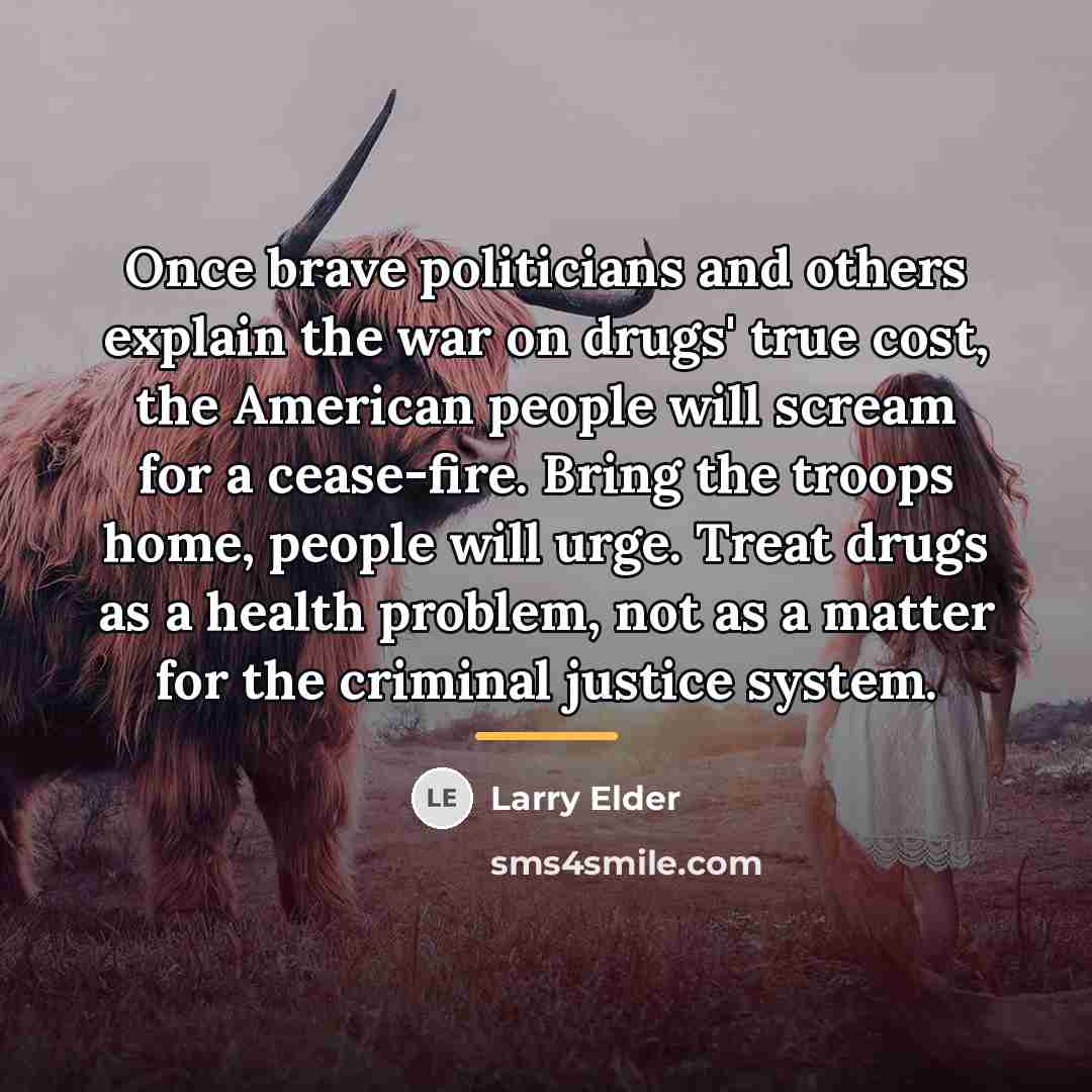 “Once brave politicians and others explain the war on drugs'…” quote by Larry Elder