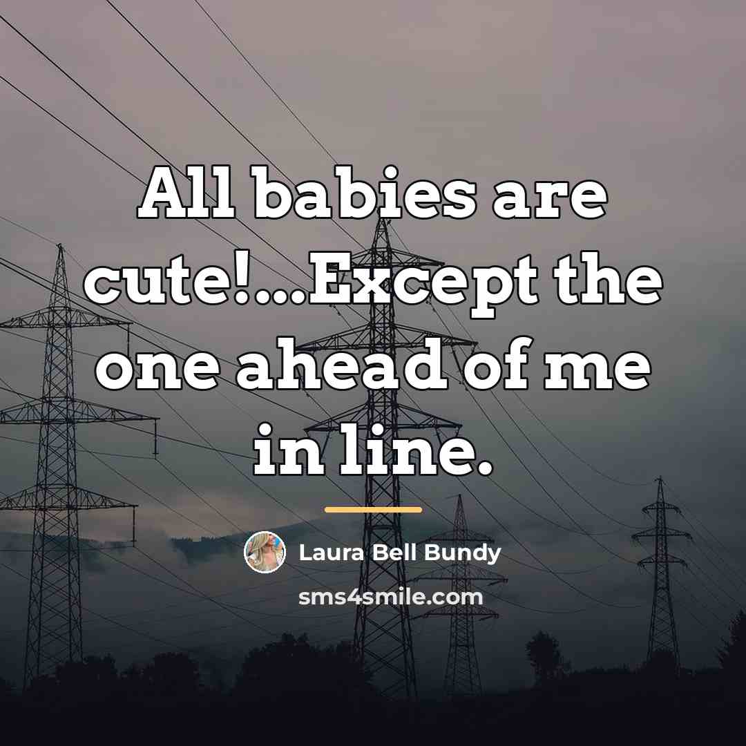 “All babies are cute!...Except the one ahead of me in…” quote by Laura Bell Bundy