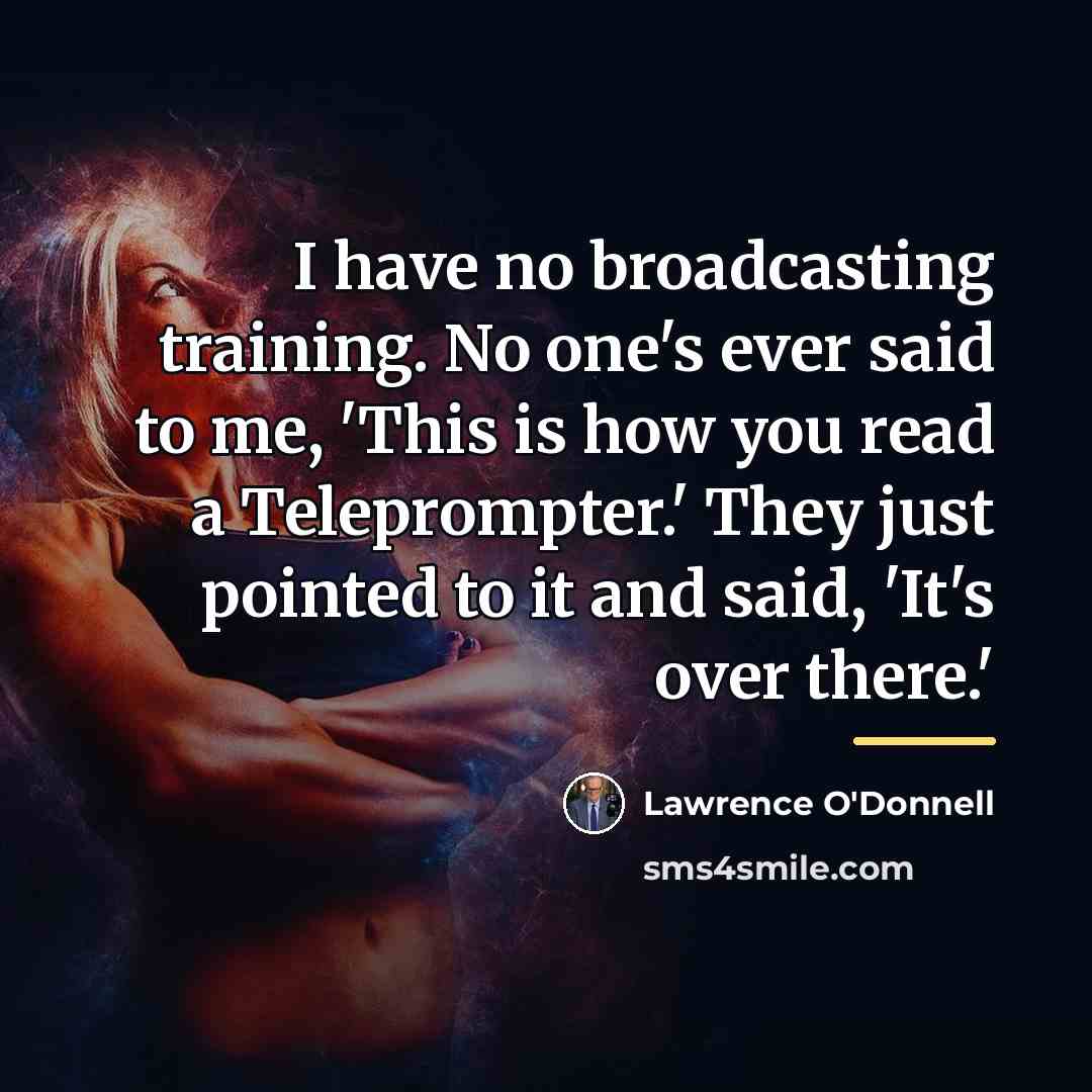 “I have no broadcasting training. No one's ever said to…” quote by Lawrence O'Donnell