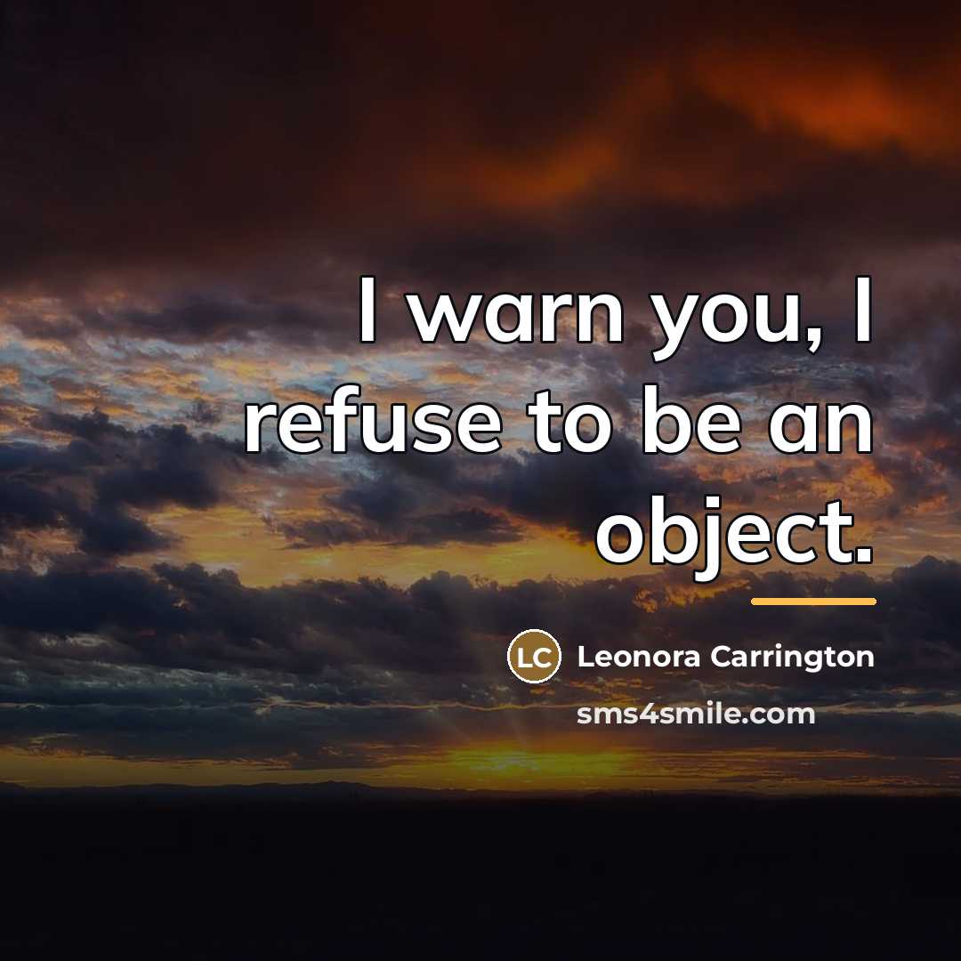 “I warn you, I refuse to be an object.…” quote by Leonora Carrington