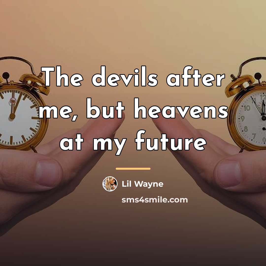 “The devils after me, but heavens at my future…” quote by Lil Wayne