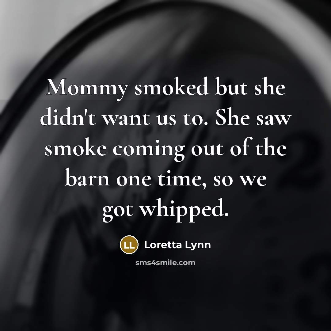 “Mommy smoked but she didn't want us to. She saw…” quote by Loretta Lynn