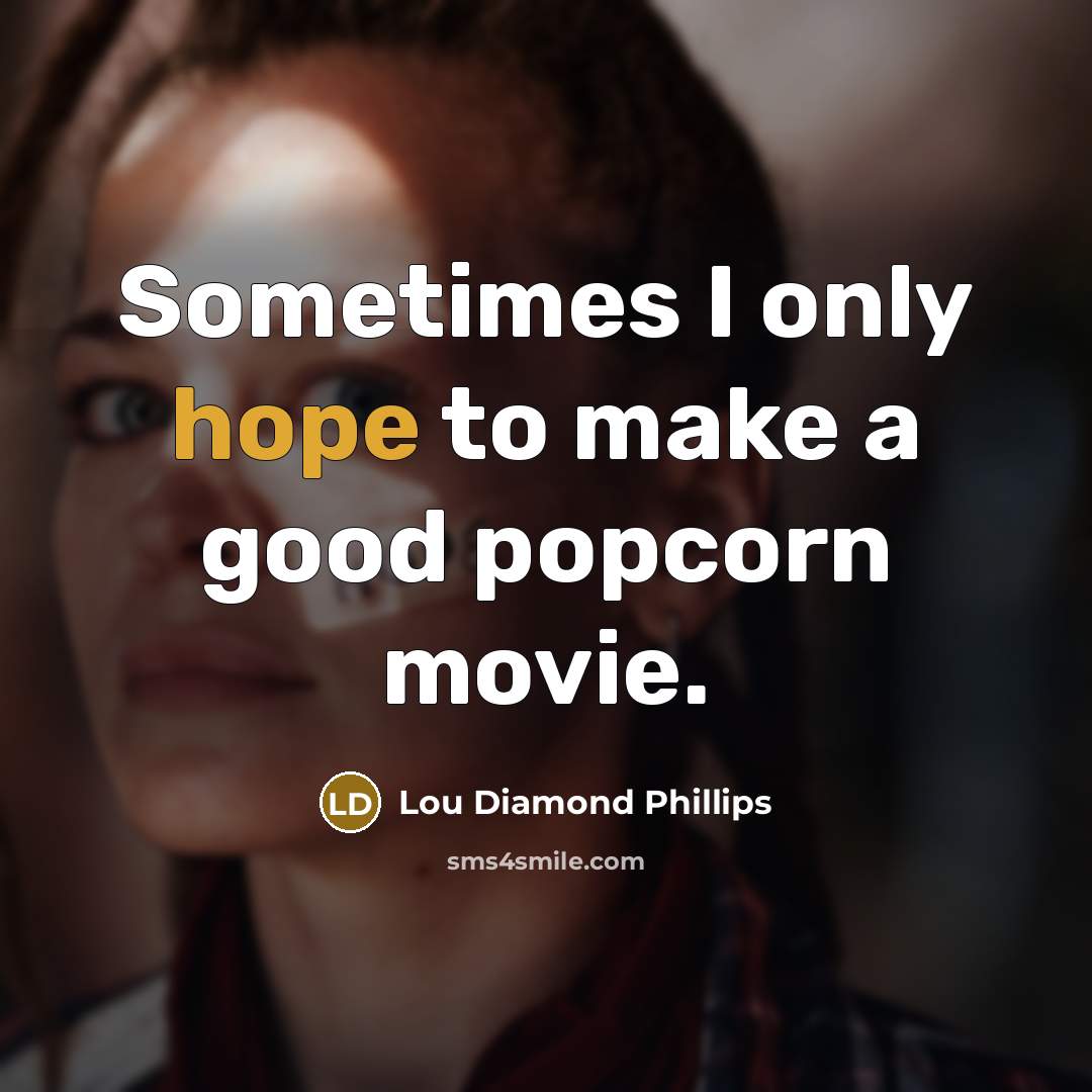 “Sometimes I only hope to make a good popcorn movie.…” quote by Lou Diamond Phillips