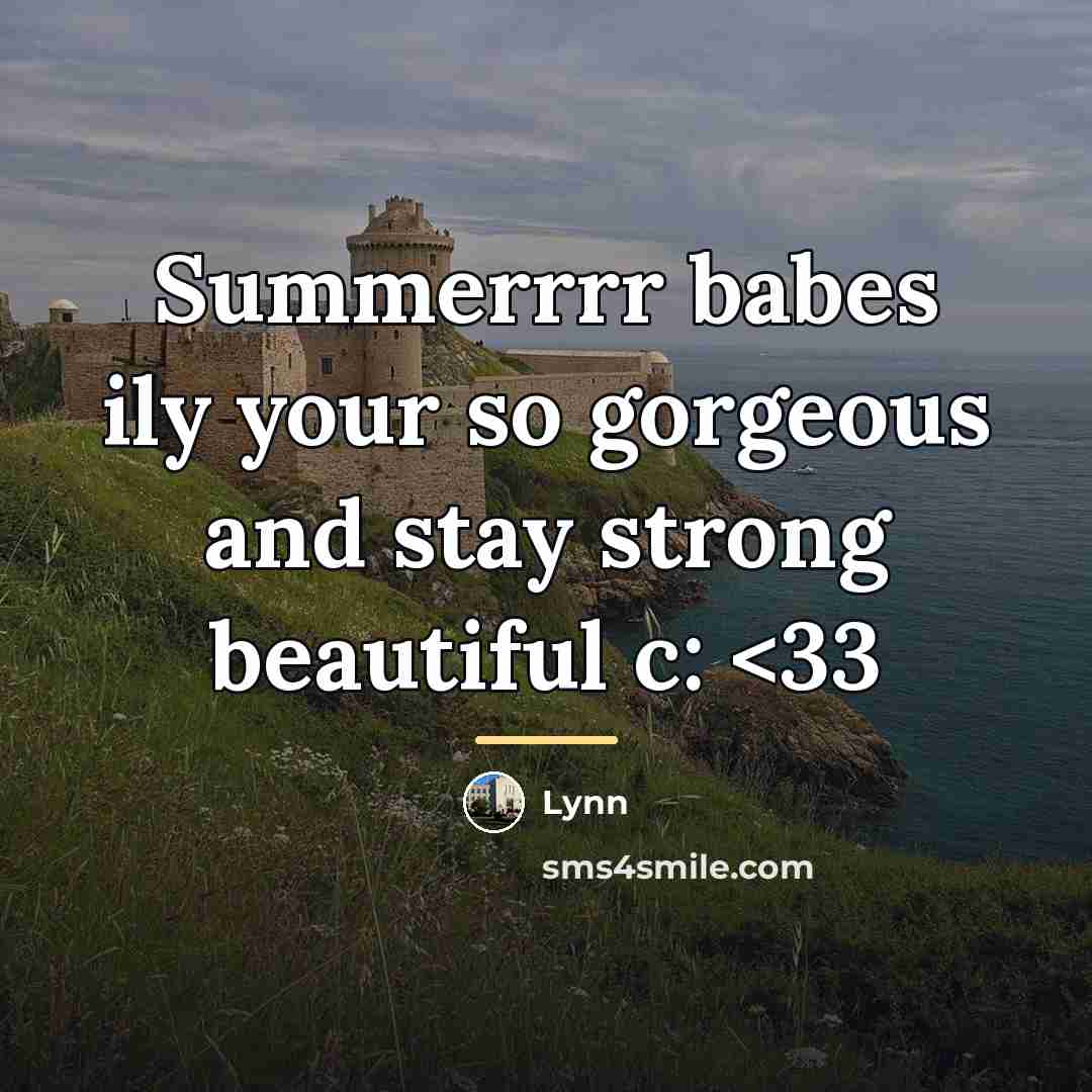 “Summerrrr babes ily your so gorgeous and stay strong beautiful…” quote by Lynn