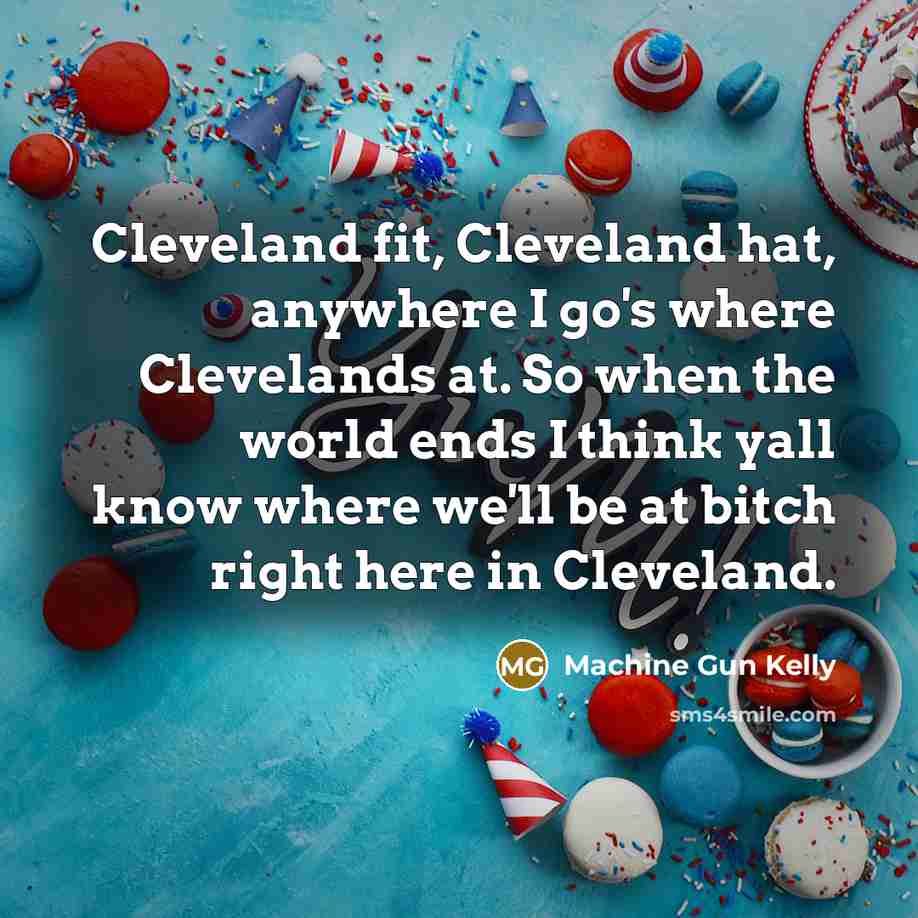 “Cleveland fit, Cleveland hat, anywhere I go's where Clevelands at.…” quote by Machine Gun Kelly