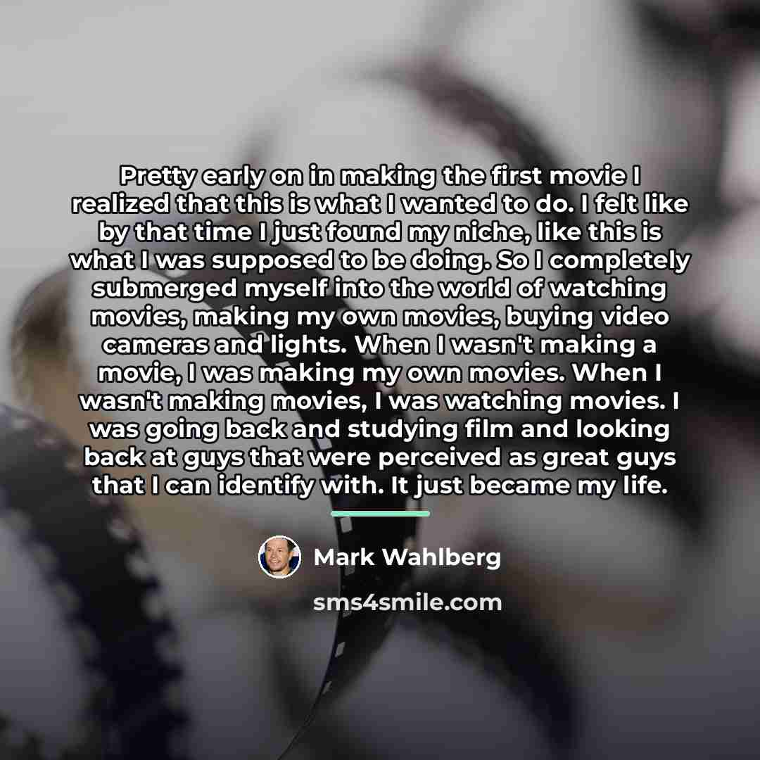 “Pretty early on in making the first movie I realized…” quote by Mark Wahlberg