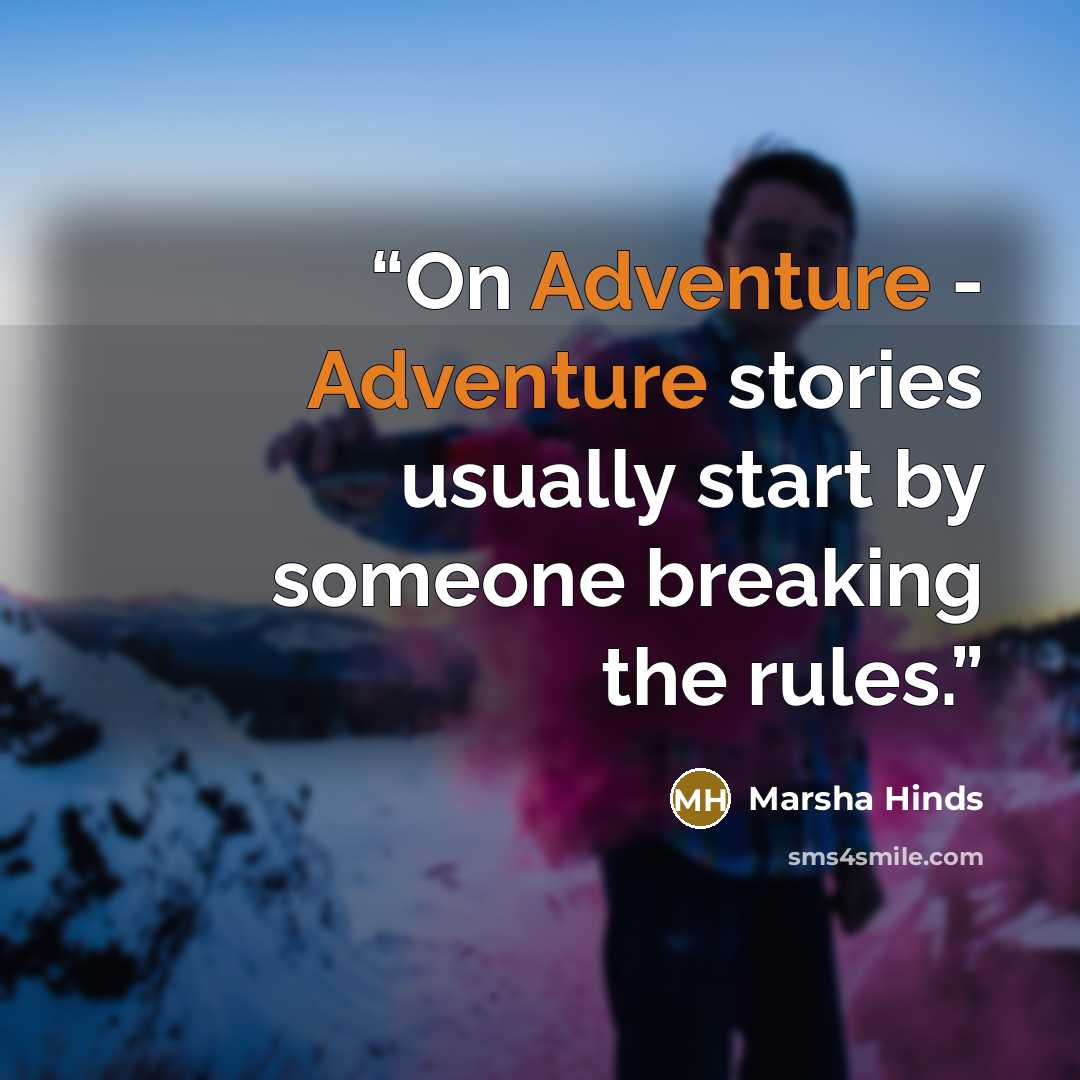 “On Adventure - Adventure stories usually start by someone breaking the rules.” quote by Marsha Hinds