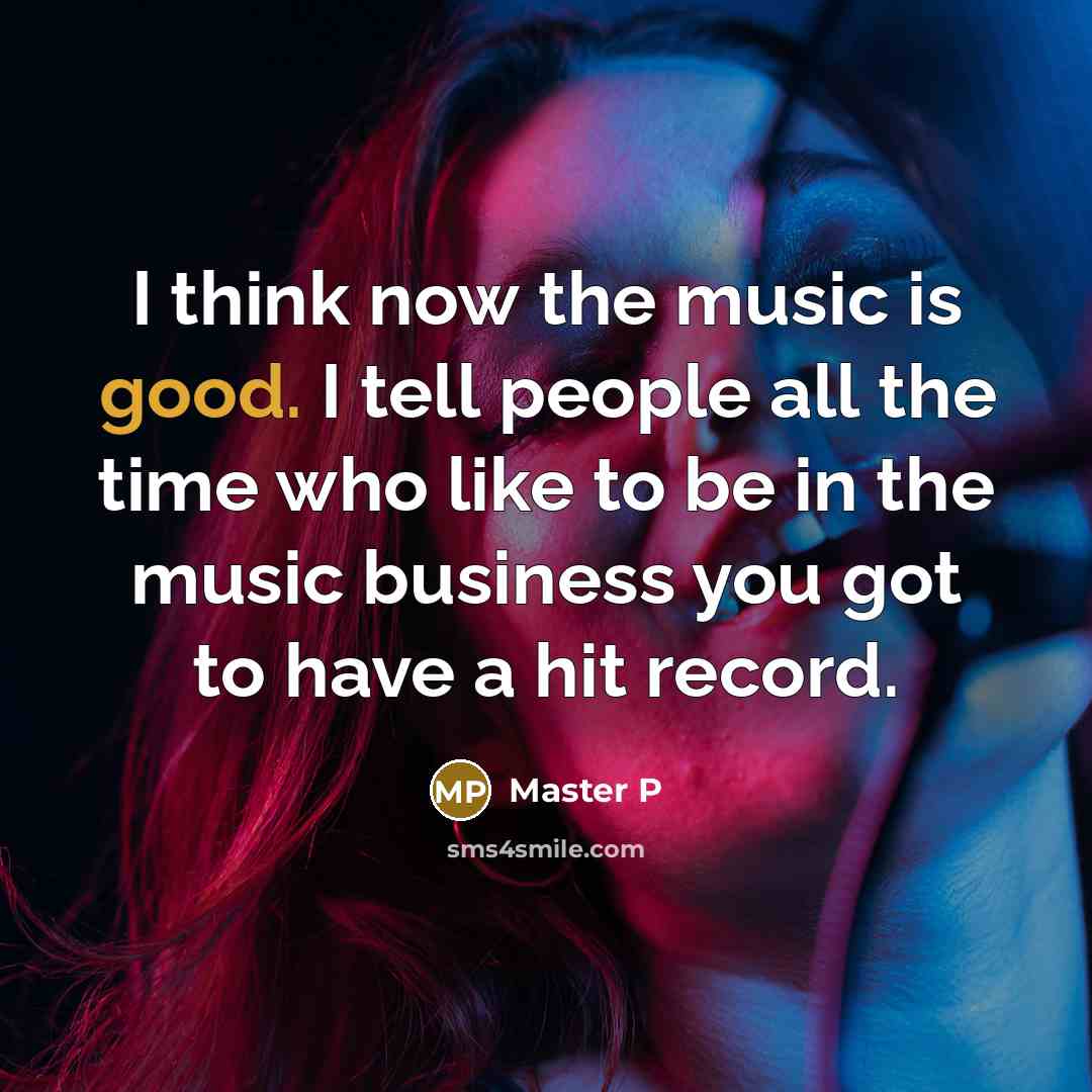 “I think now the music is good. I tell people…” quote by Master P