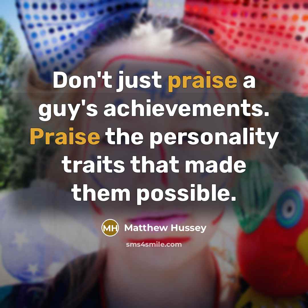 “Don't just praise a guy's achievements. Praise the personality traits…” quote by Matthew Hussey