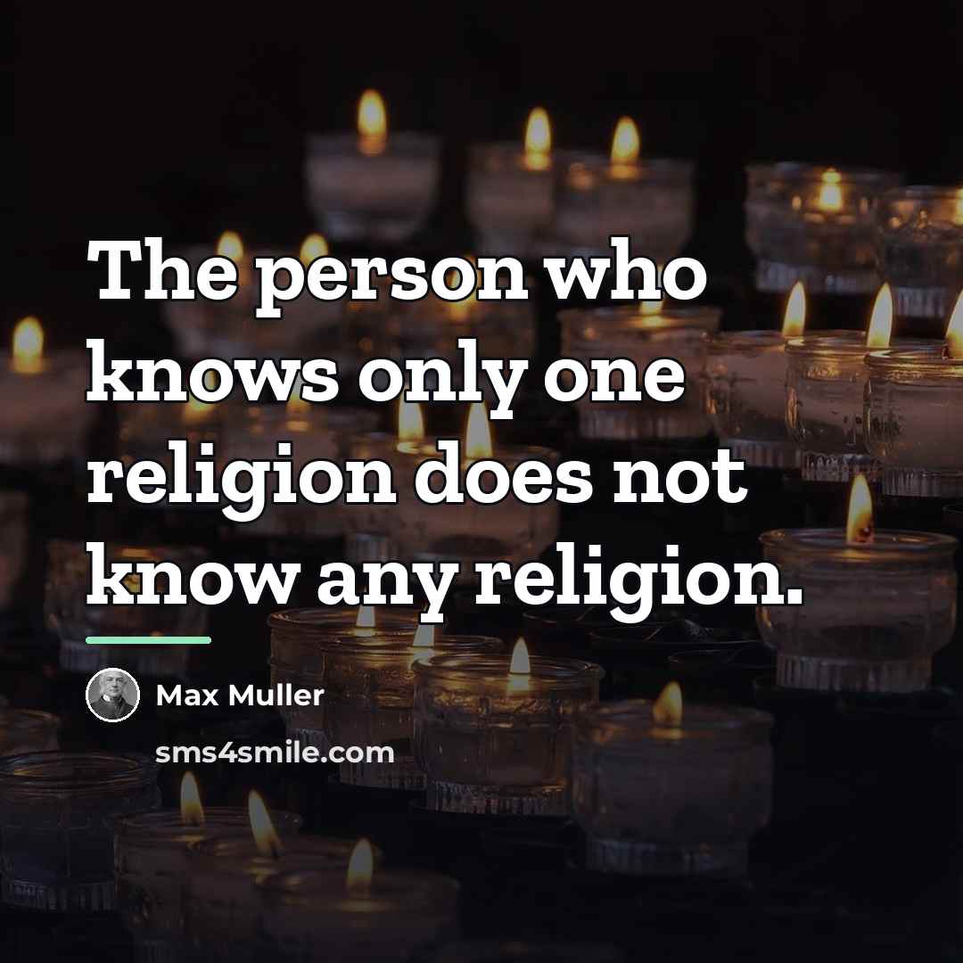 “The person who knows only one religion does not know…” quote by Max Muller