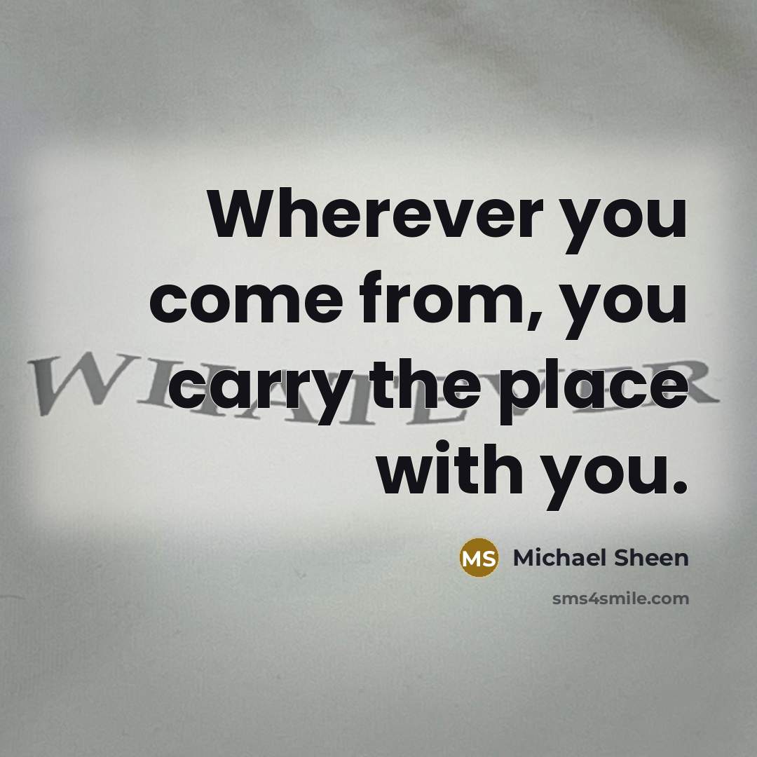 “Wherever you come from, you carry the place with you.…” quote by Michael Sheen