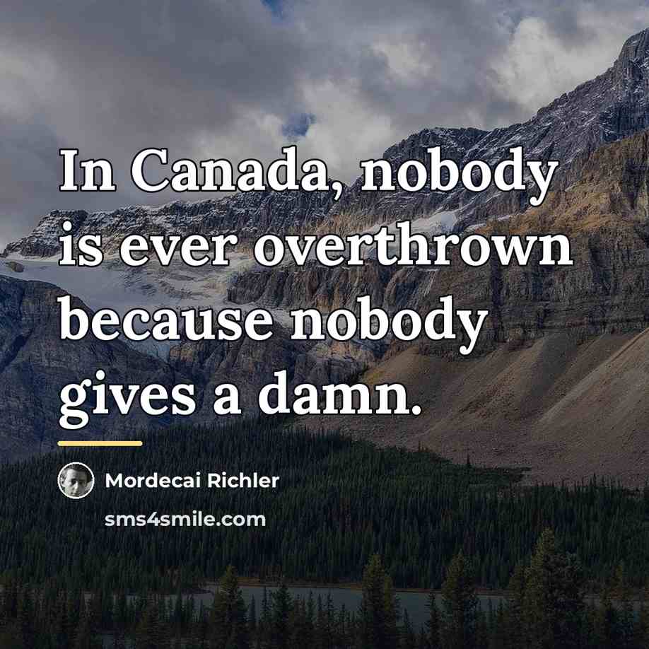 “In Canada, nobody is ever overthrown because nobody gives a…” quote by Mordecai Richler