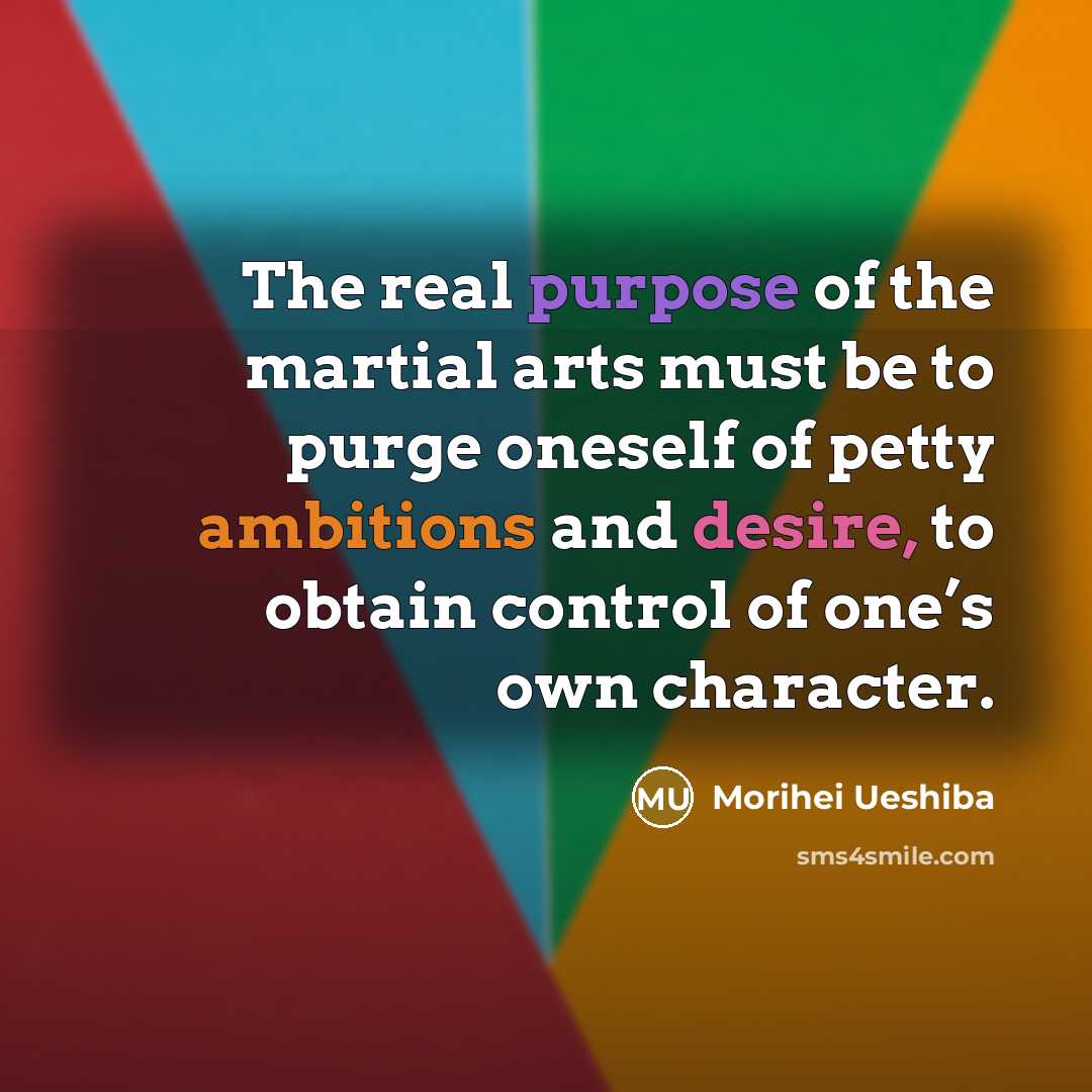 “The real purpose of the martial arts must be to…” quote by Morihei Ueshiba