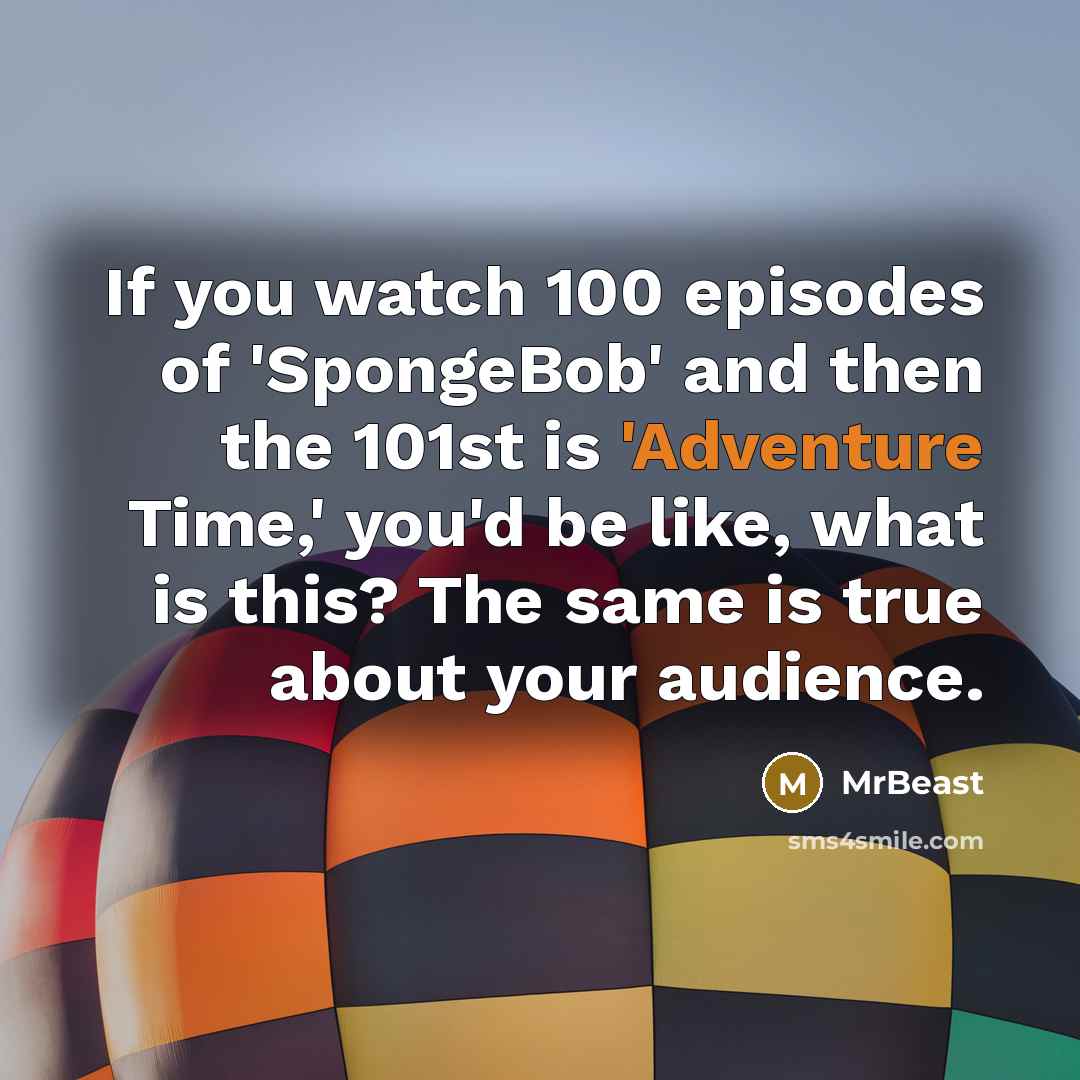 “If you watch 100 episodes of 'SpongeBob' and then the…” quote by MrBeast