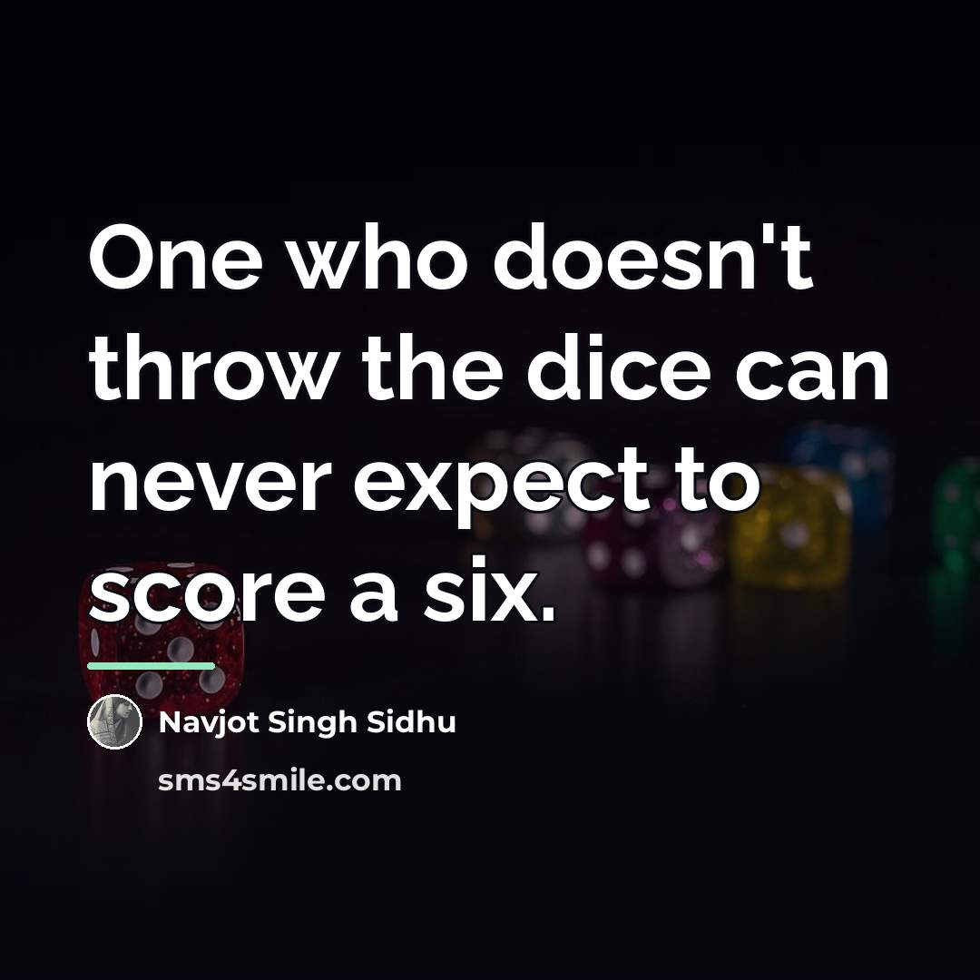 “One who doesn't throw the dice can never expect to…” quote by Navjot Singh Sidhu