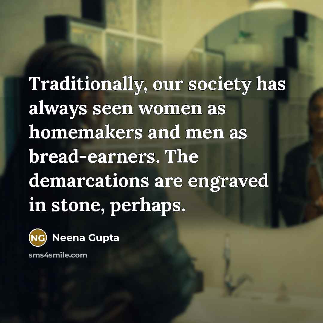 “Traditionally, our society has always seen women as homemakers and…” quote by Neena Gupta
